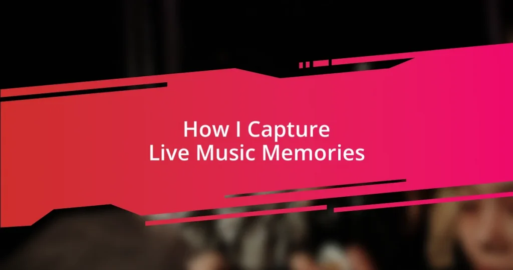 How I Capture Live Music Memories