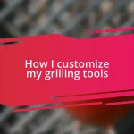 How I customize my grilling tools