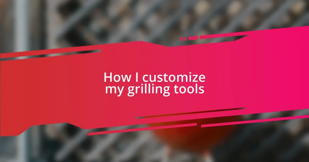 How I customize my grilling tools