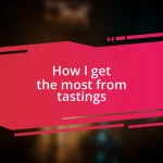 How I get the most from tastings