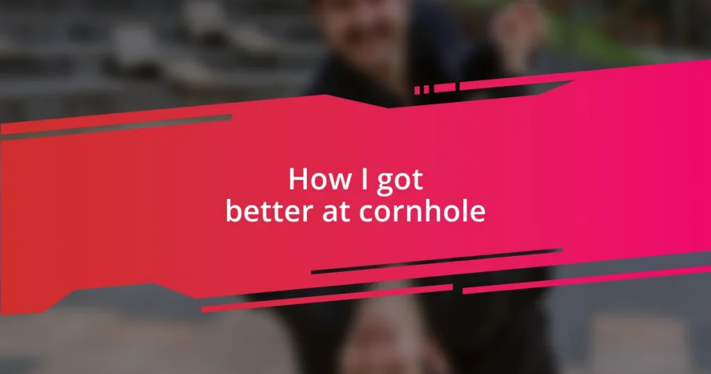 How I got better at cornhole