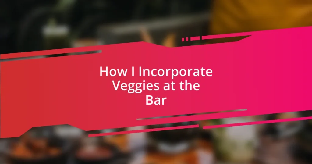 How I Incorporate Veggies at the Bar