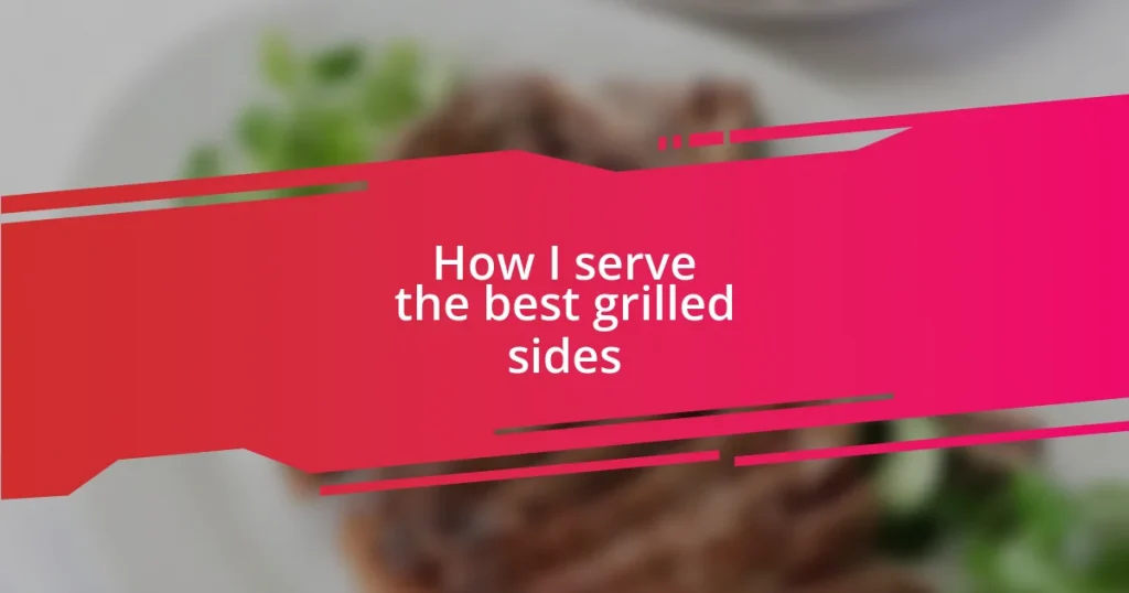 How I serve the best grilled sides