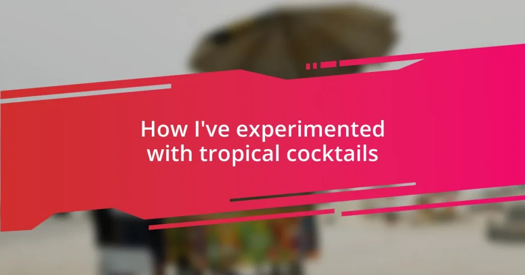 How I’ve experimented with tropical cocktails