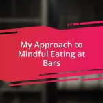 My Approach to Mindful Eating at Bars