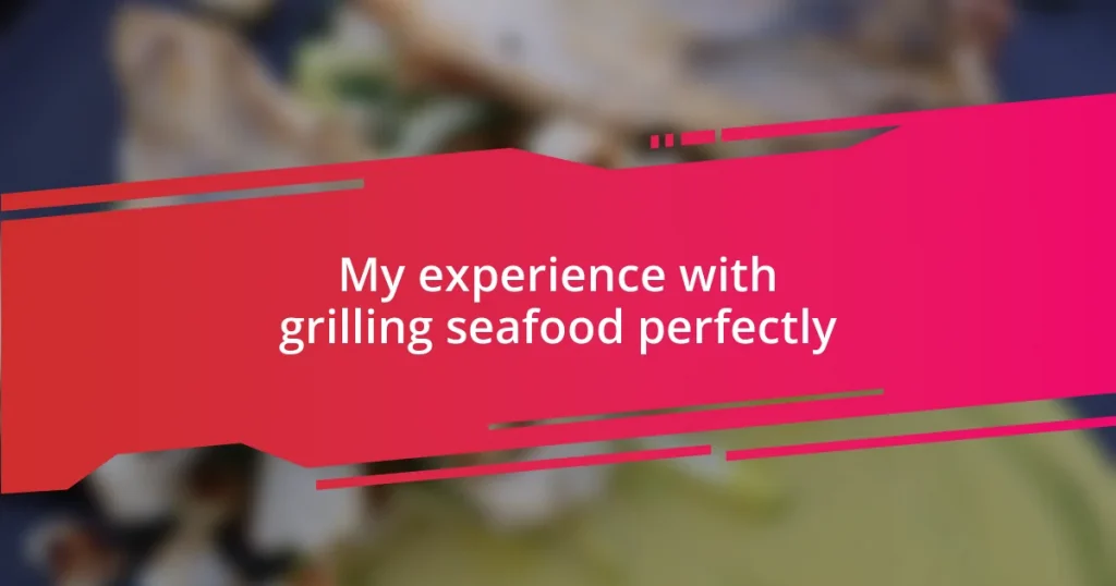 My experience with grilling seafood perfectly