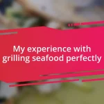 My experience with grilling seafood perfectly