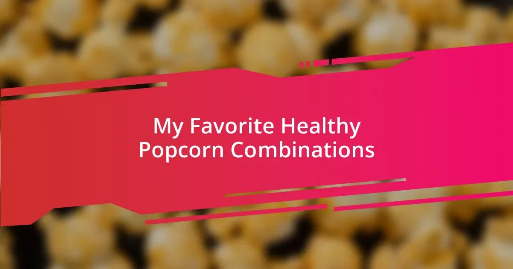 My Favorite Healthy Popcorn Combinations