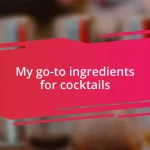 My go-to ingredients for cocktails