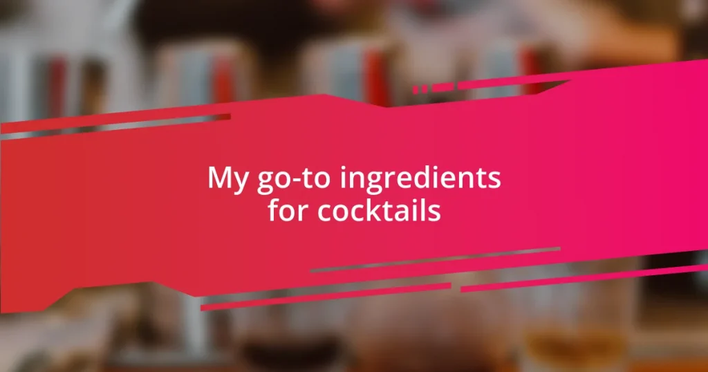 My go-to ingredients for cocktails