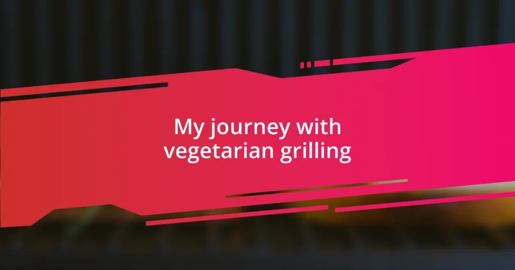 My journey with vegetarian grilling