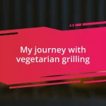 My journey with vegetarian grilling