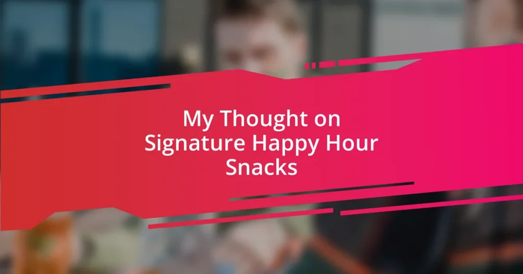 My Thought on Signature Happy Hour Snacks