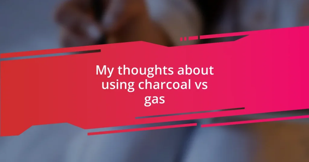 My thoughts about using charcoal vs gas