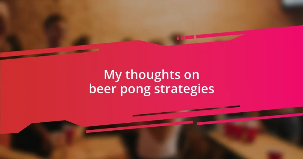 My thoughts on beer pong strategies