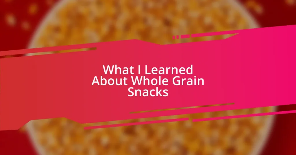 What I Learned About Whole Grain Snacks