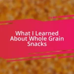 What I Learned About Whole Grain Snacks