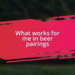 What works for me in beer pairings