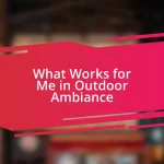 What Works for Me in Outdoor Ambiance