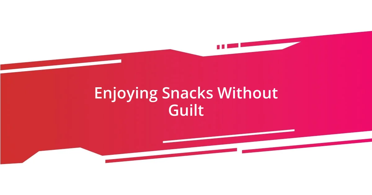 Enjoying Snacks Without Guilt