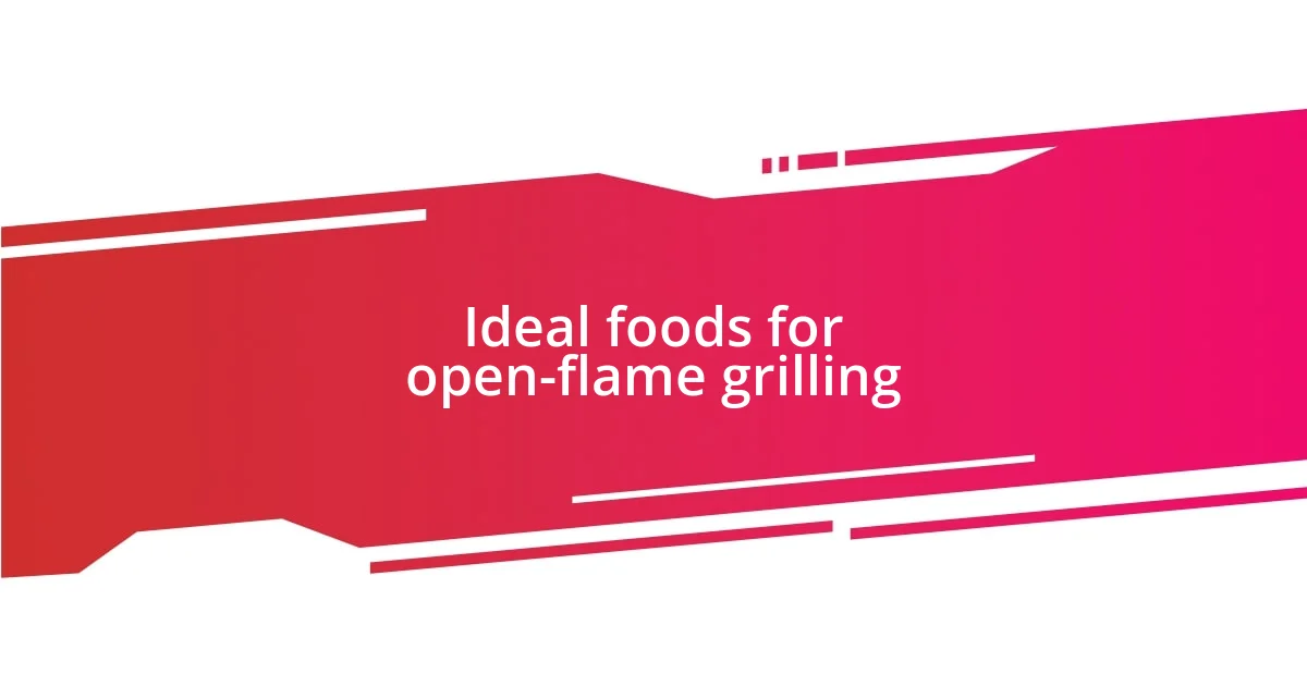 Ideal foods for open-flame grilling